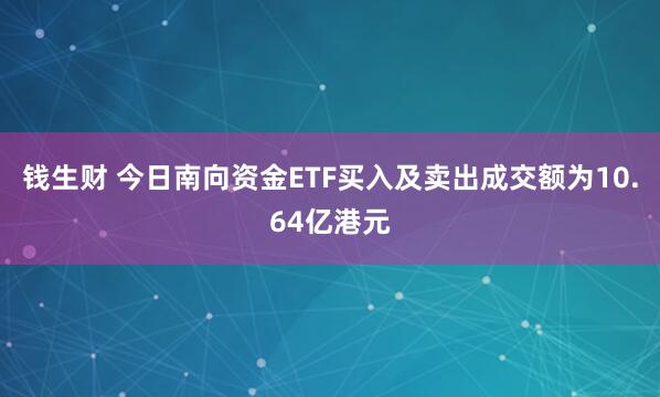 钱生财 今日南向资金ETF买入及卖出成交额为10.64亿港元